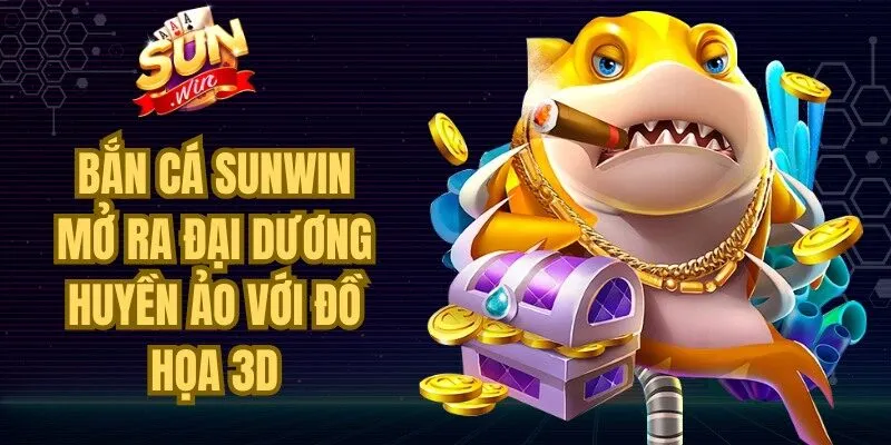 Bắn cá Sunwin mở ra một đại dương huyền ảo với đồ họa 3D