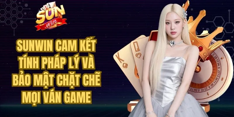 Sunwin cam kết tính pháp lý và bảo mật chặt chẽ mọi ván game