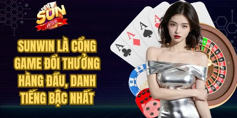 Sunwin là cổng game đổi thưởng hàng đầu, danh tiếng bậc nhất