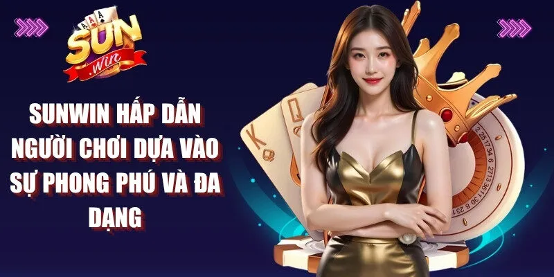 Sunwin hấp dẫn người chơi dựa vào sự phong phú và đa dạng