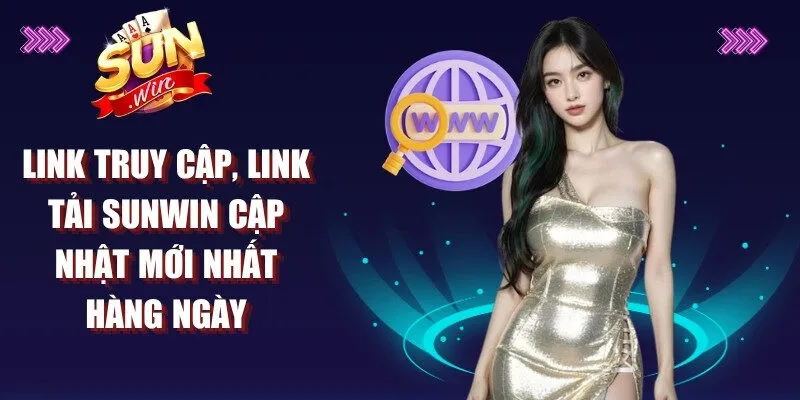 Link truy cập, link tải Sunwin cập nhật mới nhất hàng ngày