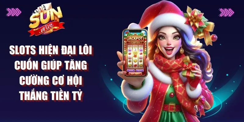 Slots hiện đại lôi cuốn giúp tăng cường cơ hội thắng tiền tỷ