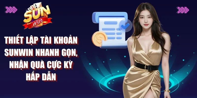 Thiết lập tài khoản Sunwin nhanh gọn, nhận quà cực kỳ hấp dẫn